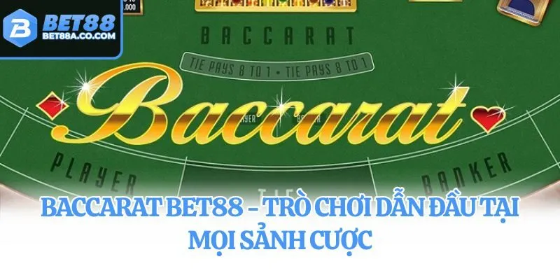 Baccarat Bet88 - Trò Chơi Dẫn Đầu Tại Mọi Sảnh Cược