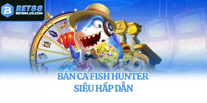 Bắn cá Fish Hunter siêu hấp dẫn