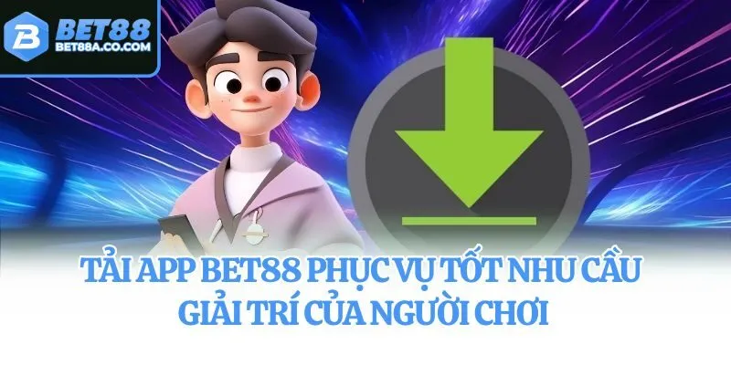 Tải app Bet88 phục vụ tốt nhu cầu giải trí của người chơi