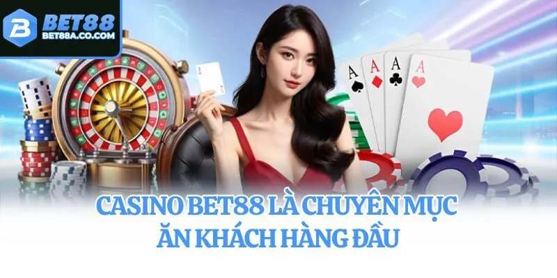 Casino Bet88 là chuyên mục ăn khách hàng đầu