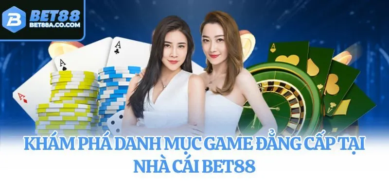 Khám phá danh mục game đẳng cấp tại nhà cái Bet88