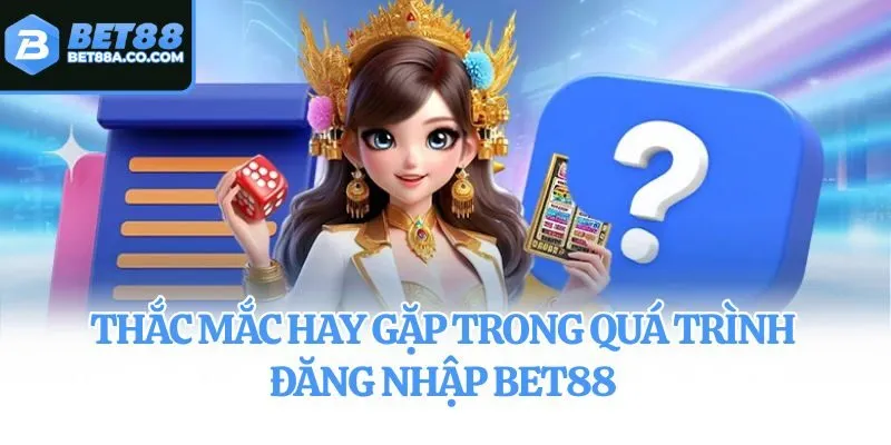 Thắc mắc hay gặp trong quá trình đăng nhập Bet88