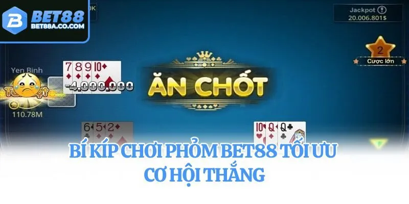 Bí kíp chơi Phỏm Bet88 tối ưu cơ hội thắng