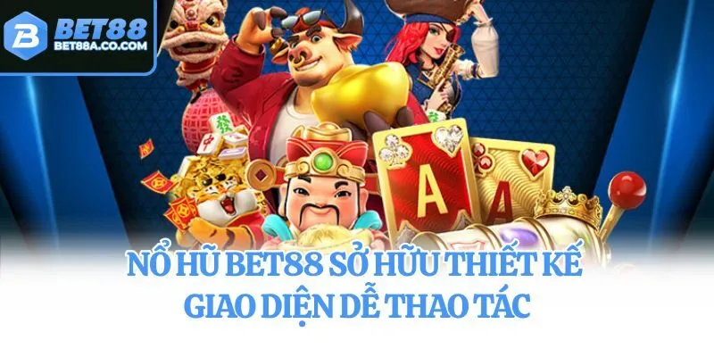 Nổ hũ Bet88 sở hữu thiết kế giao diện dễ thao tác