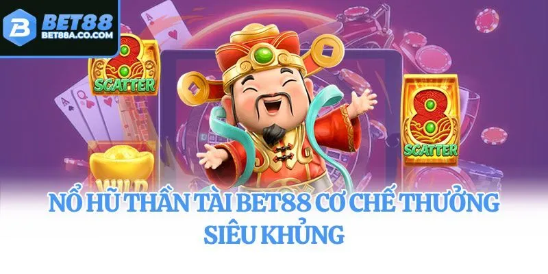 Nổ hũ thần tài Bet88 cơ chế thưởng siêu khủng
