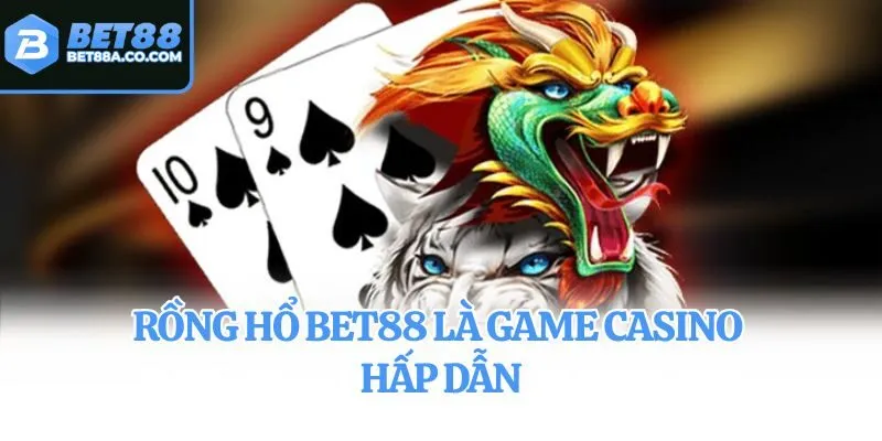 Rồng Hổ Bet88 là game casino hấp dẫn