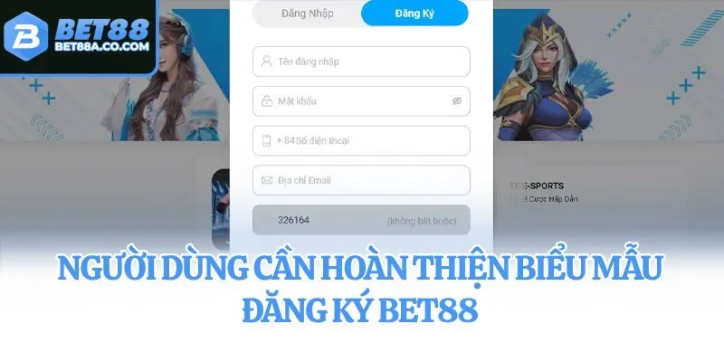 Người dùng cần hoàn thiện biểu mẫu đăng ký Bet88