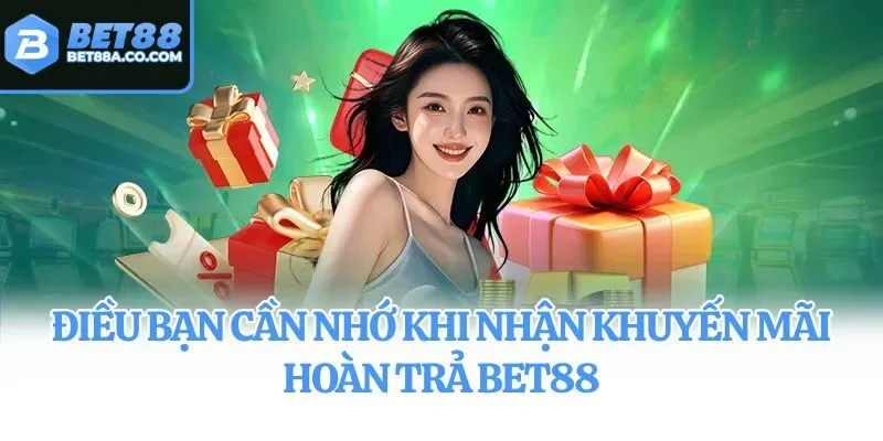 Điều bạn cần nhớ khi nhận khuyến mãi hoàn trả Bet88
