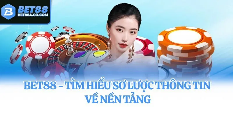 Bet88 - Tìm hiểu sơ lược thông tin về nền tảng
