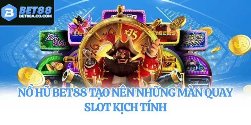 Nổ hũ Bet88 tạo nên những màn quay slot kịch tính