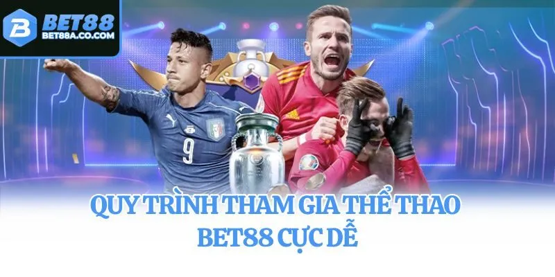 Quy trình tham gia thể thao Bet88 cực dễ