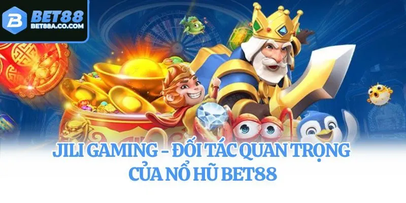 JILI Gaming - Đối tác quan trọng của nổ hũ Bet88
