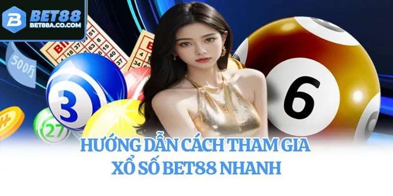 Hướng dẫn cách tham gia xổ số Bet88 nhanh