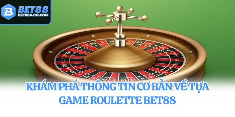 Khám phá thông tin cơ bản về tựa game Roulette Bet88