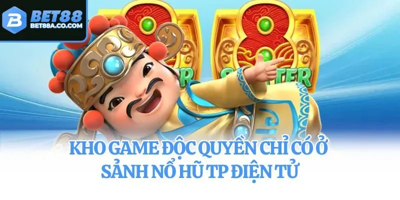 Kho game độc quyền chỉ có ở sảnh nổ hũ TP Điện Tử