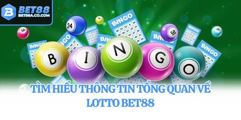 Tìm hiểu thông tin tổng quan về Lotto Bet88